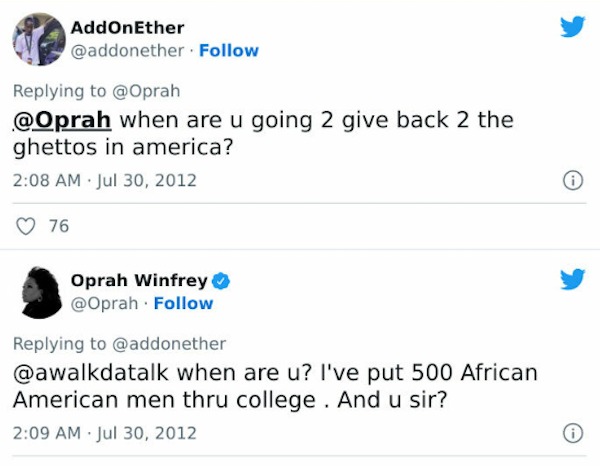Celebrity clap backs - web page - AddOnEther when are u going 2 give back 2 the ghettos in america? 76 Oprah Winfrey when are u? I've put 500 African American men thru college. And u sir?