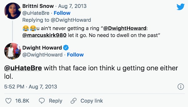 Celebrity clap backs - document - Brittni Snow Howard eu ain't never getting a ring " let it go. No need to dwell on the past" Dwight Howard Howard. with that face ion think u getting one either lol. . Copy link