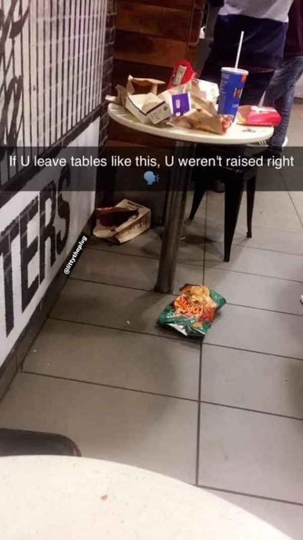 Trashy People - floor - If U leave tables this, U weren't raised right