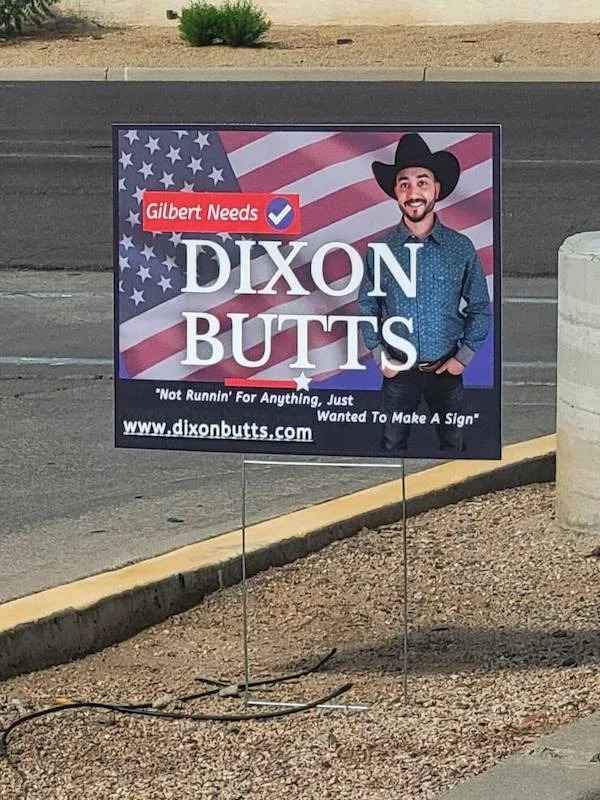 low brow humor and spicy memes - signage - Gilbert Needs Dixon Butts "Not Runnin' For Anything, Just Wanted To Make A Sign"
