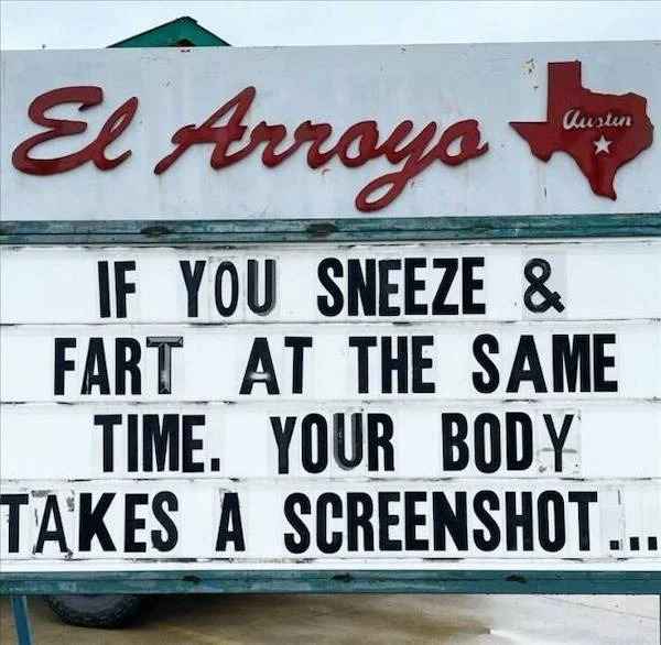 low brow humor and spicy memes - funny - El Arroyo If You Sneeze & Fart At The Same Time. Your Body Takes A Screenshot... Austin