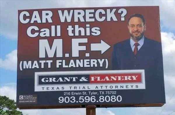 low brow humor and spicy memes - billboard - Car Wreck? Call this M.F.> Matt Flanery Board Chandras Grant & Flanery Texas Trial Attorneys 216 Erwin St. Tyler, Tx 75702 903.596.8080