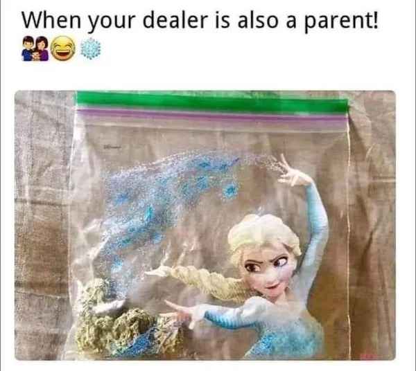 low brow humor and spicy memes - your dealer meme - When your dealer is also a parent!