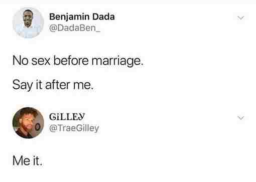 technically correct - Benjamin Dada No sex before marriage. Say it after me. Me it. Gilley