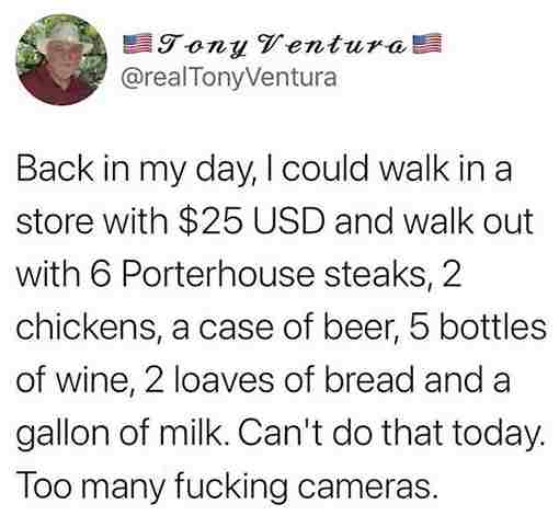 technically correct - tony ventura back in my days - Tony Ventura TonyVentura Back in my day, I could walk in a store with $25 Usd and walk out with 6 Porterhouse steaks, 2 chickens, a case of beer, 5 bottles of wine, 2 loaves of bread and a gallon of mil