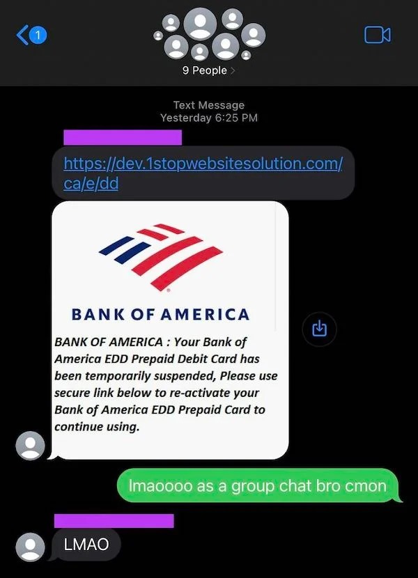 scam posts and texts - group chat scammers - 1 caedd 9 People > Text Message Yesterday Lmao Bank Of America Bank Of America Your Bank of America Edd Prepaid Debit Card has been temporarily suspended, Please use secure link below to reactivate your Bank of