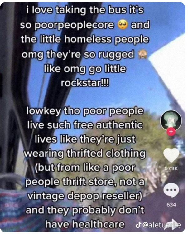 cringe titktok posts - posts to show to a small victorian child - i love taking the bus it's so poorpeoplecore and the little homeless people omg they're so rugged omg go little rockstar!!! lowkey tho poor people live such free authentic lives they're jus