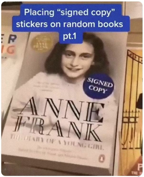 cringe titktok posts - photo caption - Placing "signed copy" stickers on random books pt.1 R Ig Patre Signed Copy Anne Frank The Otary Of A Young Girl F