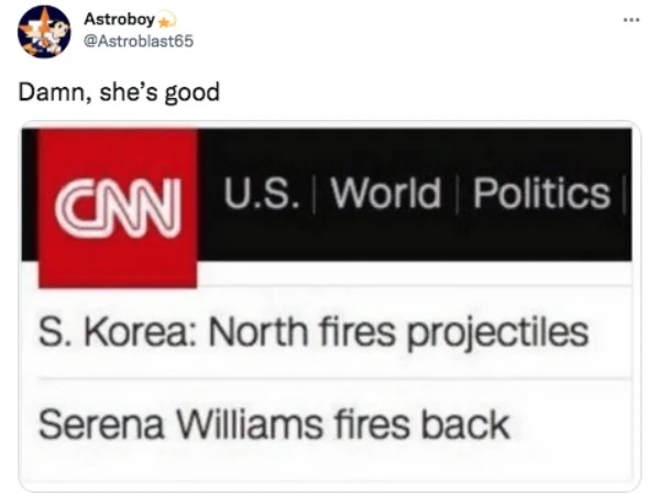 funniest tweets of the week - north korea serena williams - Astroboy Damn, she's good Can U.S. World Politics S. Korea North fires projectiles Serena Williams fires back ...