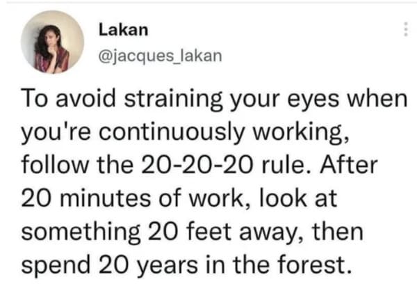 oddly specific posts - avoid straining your eyes meme - Lakan To avoid straining your eyes when you're continuously working, the 202020 rule. After 20 minutes of work, look at something 20 feet away, then spend 20 years in the forest.
