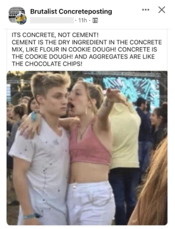 oddly specific posts --  photo caption - Brutalist Concreteposting 11h ... Its Concrete, Not Cement! Cement Is The Dry Ingredient In The Concrete Mix, Flour In Cookie Dough! Concrete Is The Cookie Dough! And Aggregates Are The Chocolate Chips!
