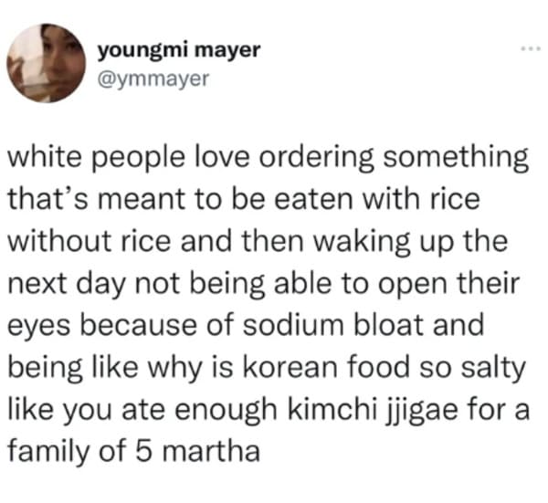 oddly specific posts - trust quotes - youngmi mayer white people love ordering something that's meant to be eaten with rice without rice and then waking up the next day not being able to open their eyes because of sodium bloat and being why is korean food