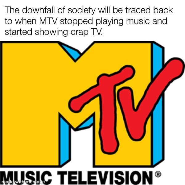 funny memes - mtv sticker - The downfall of society will be traced back to when Mtv stopped playing music and started showing crap Tv. Music Television