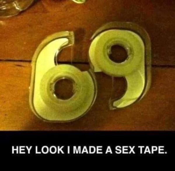funny memes - sex tape meme - 69 Hey Look I Made A Sex Tape.