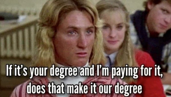 funny memes - susana gonzalez y sus hijos - If it's your degree and I'm paying for it, does that make it our degree