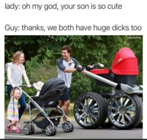 funny memes - skoda man pram - lady oh my god, your son is so cute Guy thanks, we both have huge dicks too graytang