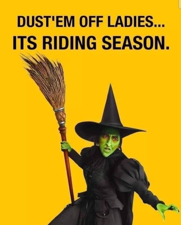 funny memes - wicked witch png - Dust'Em Off Ladies... Its Riding Season.