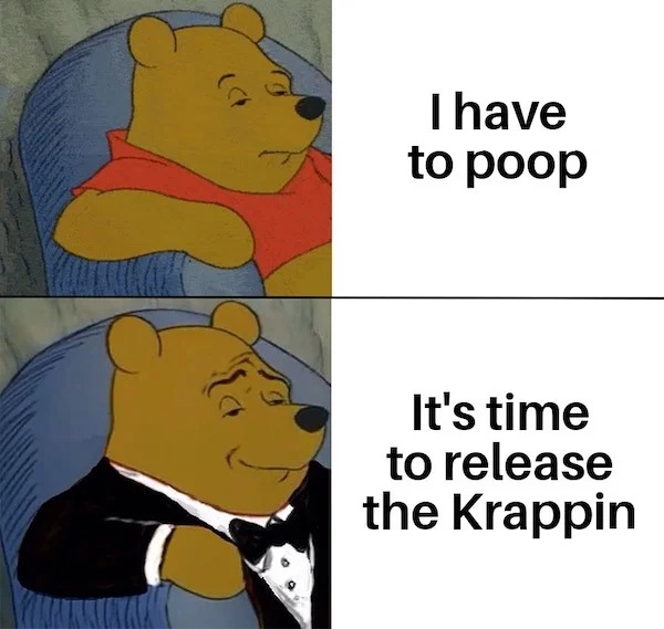 thirsty thursday memes - dysphoria memes - I have to poop It's time to release the Krappin