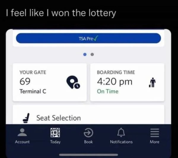 thirsty thursday memes - electronics - I feel I won the lottery Your Gate 69 Terminal C Account Tsa Pre Seat Selection Today Book Boarding Time On Time Notifications More