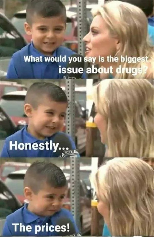 head - What would you say is the biggest issue about drugs? Honestly... Aktla The prices!