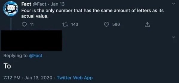 dumb people posts - atmosphere - Fact Jan 13 Four is the only number that has the same amount of letters as its actual value. 11 143 To Twitter Web App 586