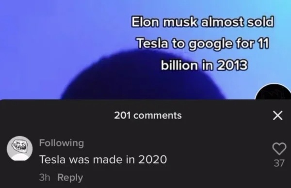 dumb people posts - sky - Elon musk almost sold Tesla to google for 11 billion in 2013 201 ing Tesla was made in 2020 3h X 37