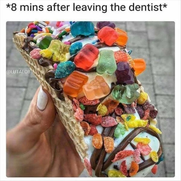 funny pics - foodporn reddit - 8 mins after leaving the dentist Maecer