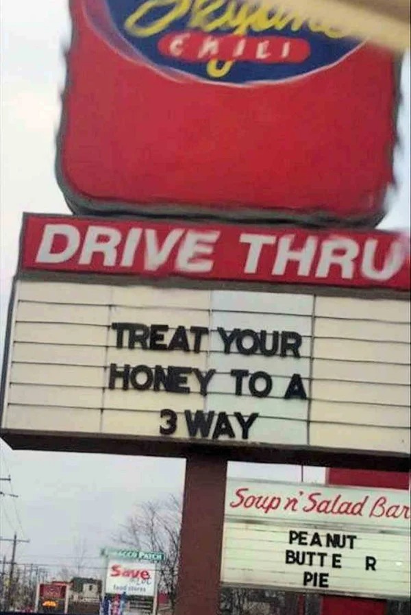 thirsty thursday memes -  signage - Drive Thru Treat Your Honey To A 3 Way Coo Patch Save spen Mili ras Soup n Salad Bar Peanut Butte R Pie