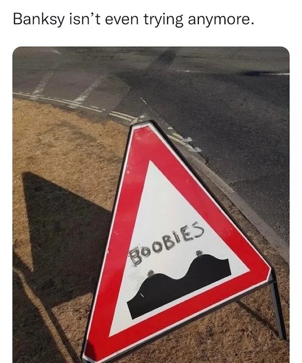 thirsty thursday memes -  traffic sign - Banksy isn't even trying anymore. Boobies