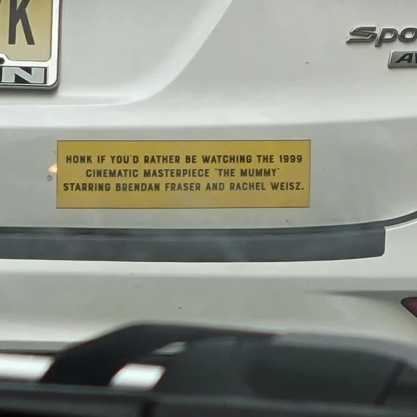 “This bumper sticker supporting Brendan Fraser’s “The Mummy” (1999)”