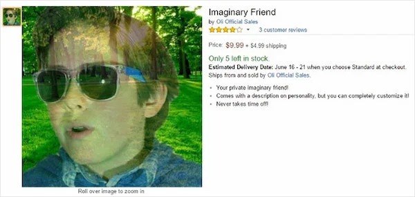outrages amazon products - green - Roll over image to zoom in Imaginary Friend by Oli Official Sales 3 customer reviews Price $9.99 $4.99 shipping Only 5 left in stock. Estimated Delivery Date June 1621 when you choose Standard at checkout. Ships from and