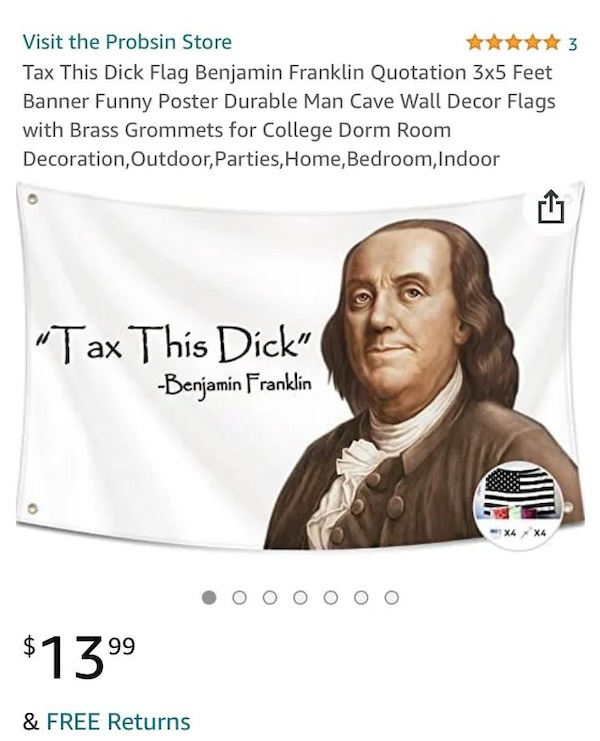 outrages amazon products - head - Visit the Probsin Store 3 Tax This Dick Flag Benjamin Franklin Quotation 3x5 Feet Banner Funny Poster Durable Man Cave Wall Decor Flags with Brass Grommets for College Dorm Room Decoration, Outdoor, Parties, Home, Bedroom