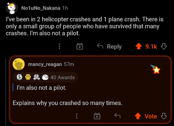 Funny comments and posts - I've been in 2 helicopter crashes and 1 plane crash. There is only a small group of people who have survived that many crashes. I'm also not a pilot.