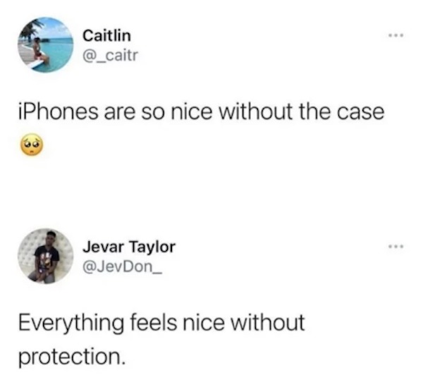 Funny comments and posts - everything feels nice without protection -iPhones are so nice without the case