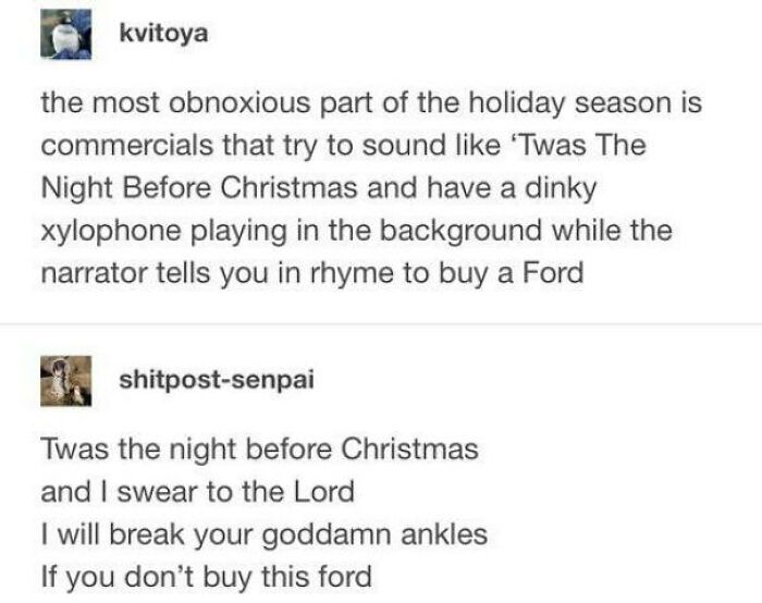 Strange threats - twas the night before christmas - the most obnoxious part of the holiday season is commercials that try to sound 'Twas The Night Before Christmas and have a dinky xylophone playing in the background while the narrator tells you in rhyme