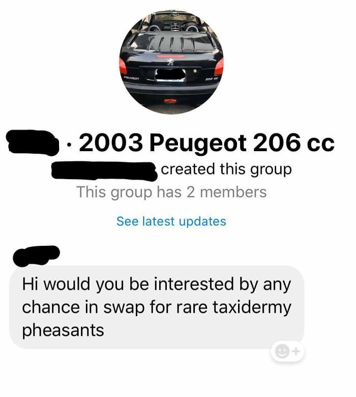 Beggars deciding to be choosers - multimedia - cet 2003 Peugeot 206 cc created this group This group has 2 members See latest updates Hi would you be interested by any chance in swap for rare taxidermy pheasants