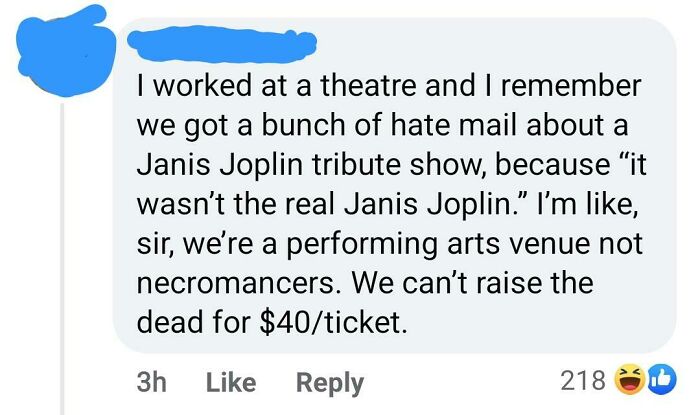 Beggars deciding to be choosers - material - I worked at a theatre and I remember we got a bunch of hate mail about a Janis Joplin tribute show, because