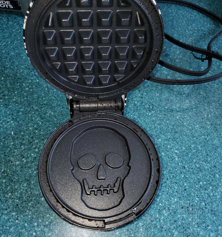 “My waffle maker makes waffles with skulls on them.”