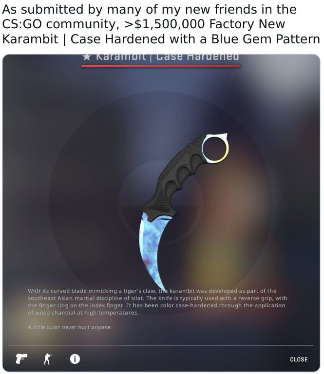 poster - As submitted by many of my new friends in the CsGo community, >$1,500,000 Factory New Karambit | Case Hardened with a Blue Gem Pattern Karambit | Case Hardened O With its curved blade mimicking a tiger's claw, the karambit was developed as part o