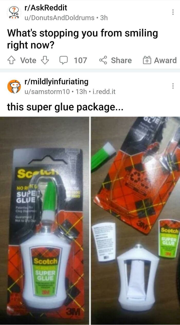 accidental comedy - scotch super glue tube in bottle - rAskReddit uDonutsAnd Doldrums 3h What's stopping you from smiling right now? Vote Scotch No Rig Supe Glue Patent No 107 rmildlyinfuriating usamstorm10 13h i.redd.it this super glue package... Scotch 