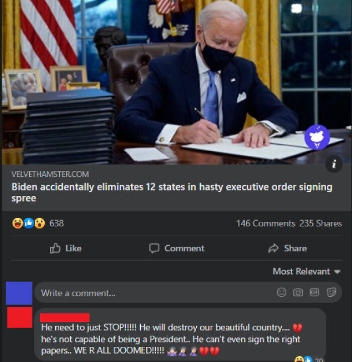 People who fell for fake news - biden signs executive orders -  Biden accidentally eliminates 12 states in hasty executive order signing spree 638 Write a comment... Comment