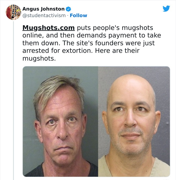 people who got owned by karma - mugshots com extortion - Angus Johnston Mugshots.com puts people's mugshots online, and then demands payment to take them down. The site's founders were just arrested for extortion. Here are their mugshots.