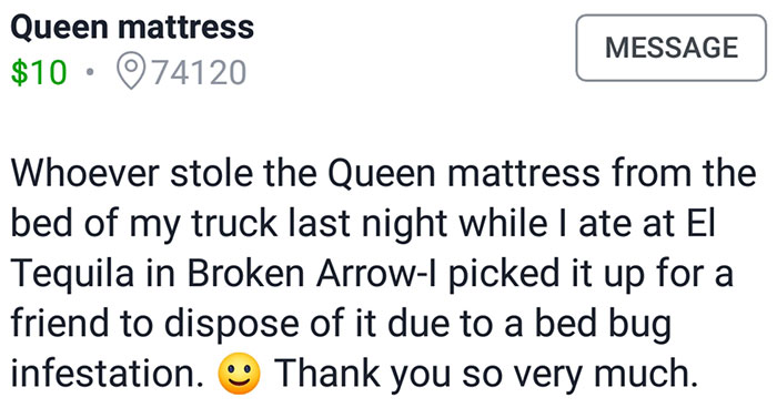 people who got owned by karma - document - Queen mattress $10 74120 Message Whoever stole the Queen mattress from the bed of my truck last night while I ate at El Tequila in Broken Arrowl picked it up for a friend to dispose of it due to a bed bug infesta