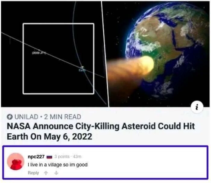 dumb people failing online - nasa asteroid meme - Unilad 2 Min Read Nasa Announce CityKilling Asteroid Could Hit Earth On npc227 3 points43m I live in a village so im good 2.