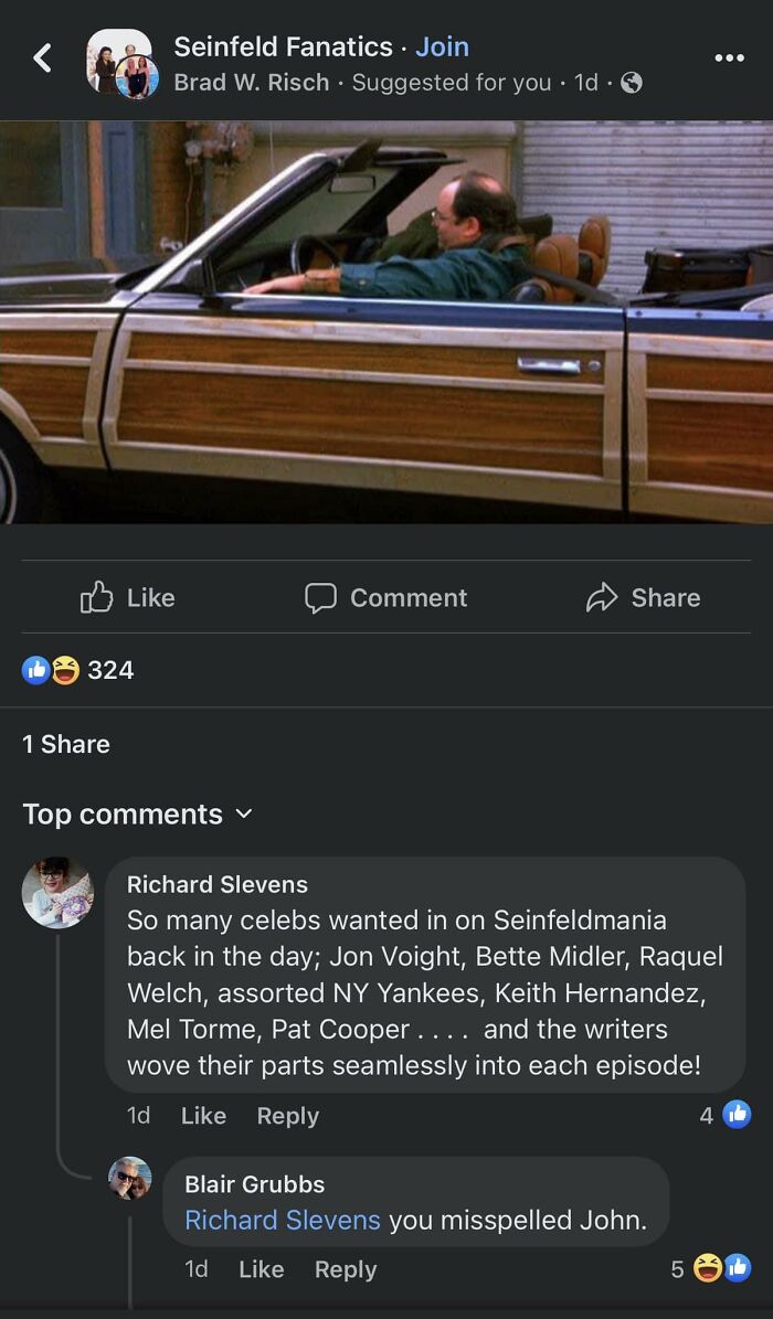 dumb people failing online - screenshot - 324 1 Seinfeld Fanatics. Join Brad W. Risch Suggested for you. 1d. Top Comment Richard Slevens So many celebs wanted in on Seinfeldmania back in the day; Jon Voight, Bette Midler, Raquel Welch, assorted Ny Yankees