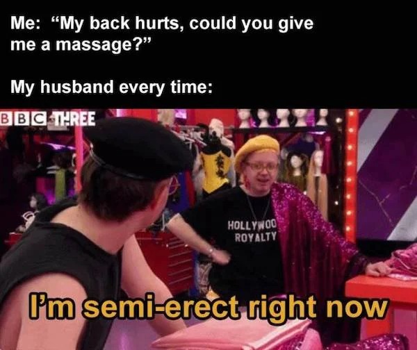 thirsty thursday spicy memes - photo caption - Me "My back hurts, could you give me a massage?" My husband every time Bbc Three Hollywoo Royalty I'm semierect right now