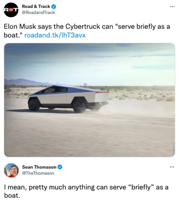 comments that nailed it - sky - Rot Road & Track Elon Musk says the Cybertruck can "serve briefly as a boat." roadand.tklhT3avx Sean Thomason ... I mean, pretty much anything can serve "briefly" as a boat.