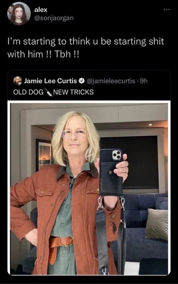comments that nailed it - jamie lee curtis halloween ends - alex I'm starting to think u be starting shit with him !! Tbh !! Jamie Lee Curtis 9h Old Dog New Tricks 11 Pelidoner