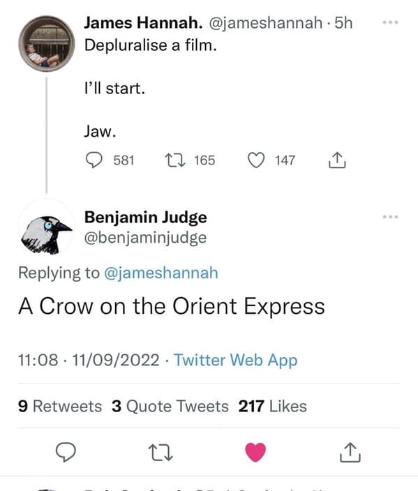 savage comments and comebacks - crow on the orient express - James Hannah. Depluralise a film. I'll start. Jaw. 581 165 Benjamin Judge 147 A Crow on the Orient Express 11092022 Twitter Web App 27 9 3 Quote Tweets 217