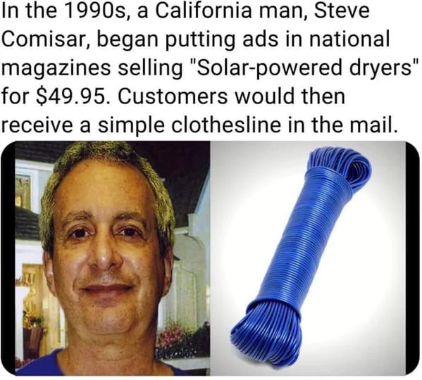 savage comments and comebacks - jaw - In the 1990s, a California man, Steve Comisar, began putting ads in national magazines selling "Solarpowered dryers" for $49.95. Customers would then receive a simple clothesline in the mail.